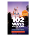 102 Ways to Save Money for and at Walt Disney World: Bonus! 40 Free Things to Enjoy, Eat, Do and Collect! - Paperback