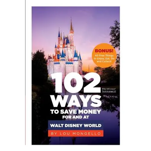 102 Ways to Save Money for and at Walt Disney World: Bonus! 40 Free Things to Enjoy, Eat, Do and Collect! - Paperback